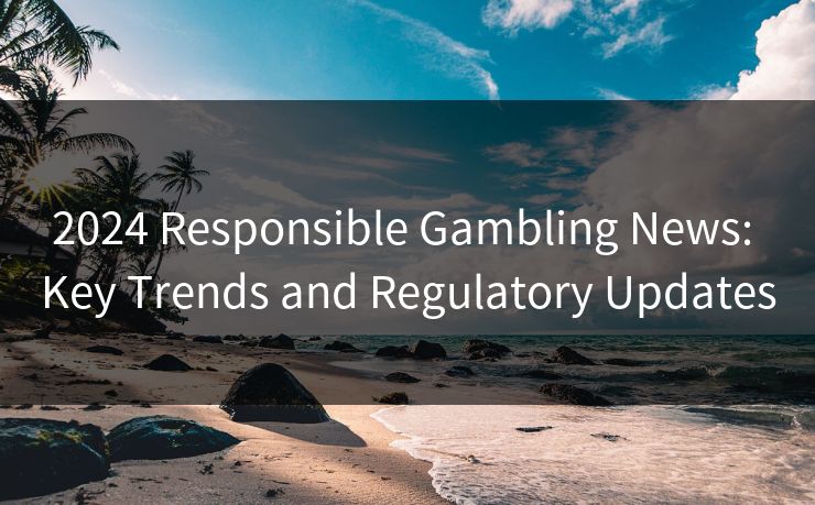 2024 Responsible Gambling News: Key Trends and Regulatory Updates  第1张