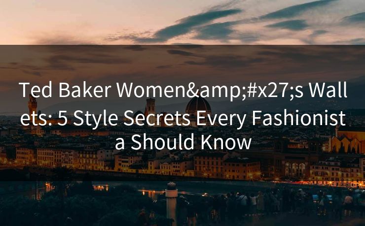 Ted Baker Women's Wallets: 5 Style Secrets Every Fashionista Should Know  第1张