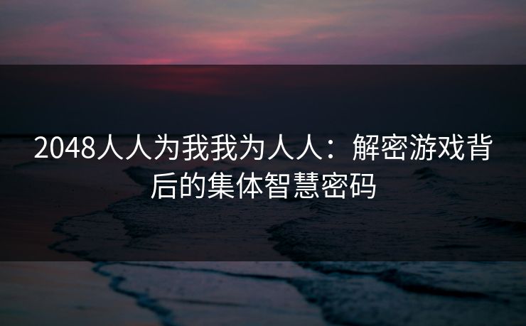 2048人人为我我为人人：解密游戏背后的集体智慧密码